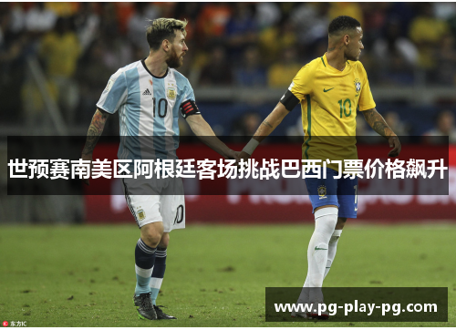 世预赛南美区阿根廷客场挑战巴西门票价格飙升