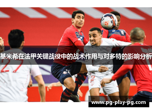 基米希在法甲关键战役中的战术作用与对多特的影响分析