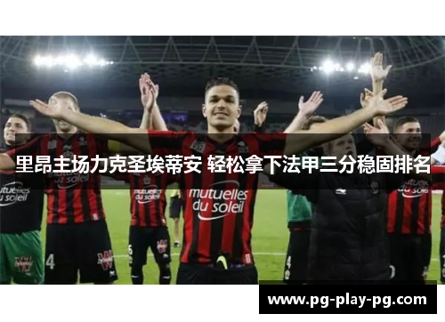 里昂主场力克圣埃蒂安 轻松拿下法甲三分稳固排名