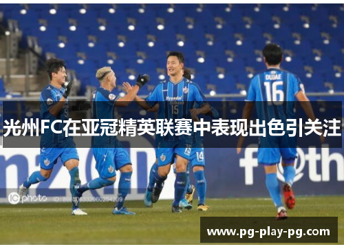 光州FC在亚冠精英联赛中表现出色引关注
