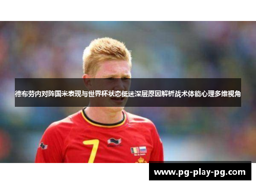 德布劳内对阵国米表现与世界杯状态低迷深层原因解析战术体能心理多维视角 德布劳内对阵国米表现与世界杯状态低迷深层原因解析战术体能心理多维视角